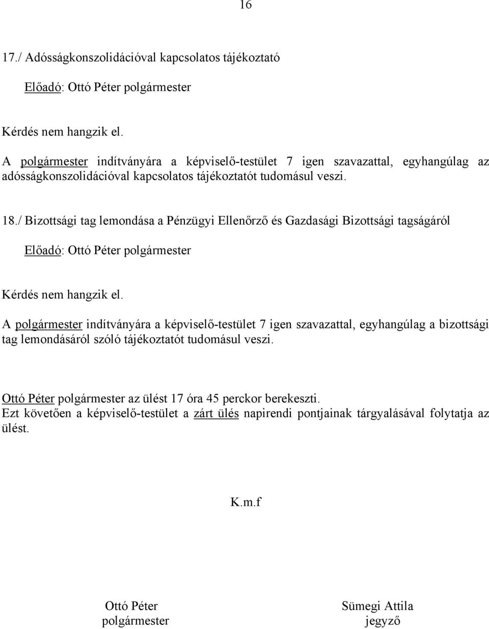 / Bizottsági tag lemondása a Pénzügyi Ellenőrző és Gazdasági Bizottsági tagságáról Kérdés nem hangzik el.