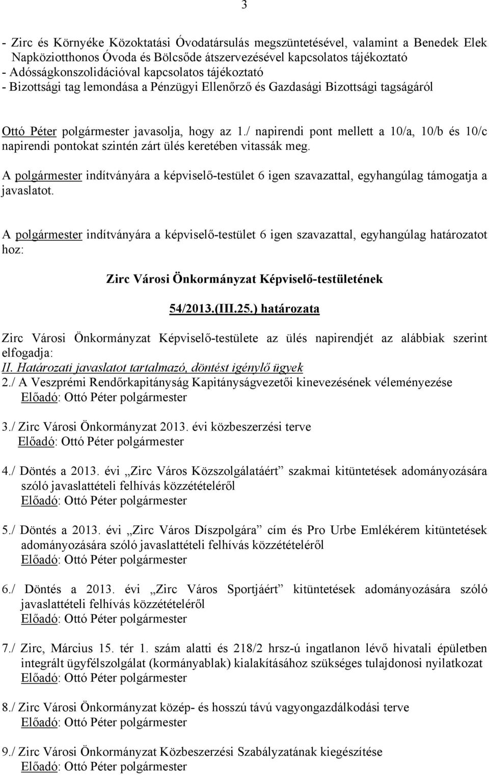 / napirendi pont mellett a 10/a, 10/b és 10/c napirendi pontokat szintén zárt ülés keretében vitassák meg.