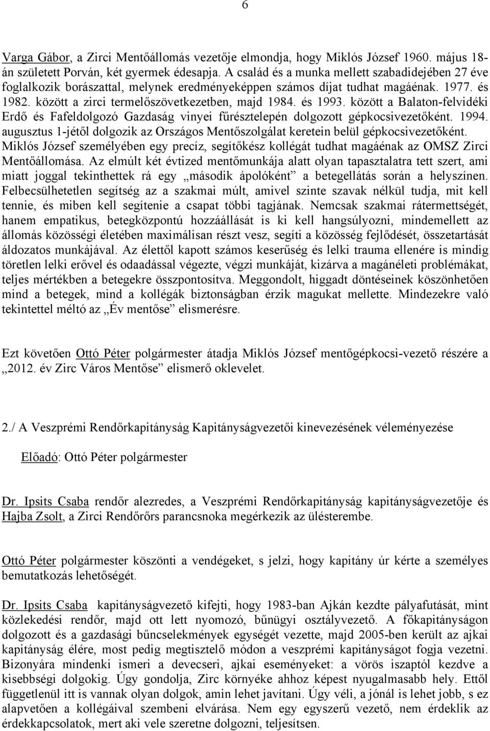 és 1993. között a Balaton-felvidéki Erdő és Fafeldolgozó Gazdaság vinyei fűrésztelepén dolgozott gépkocsivezetőként. 1994.