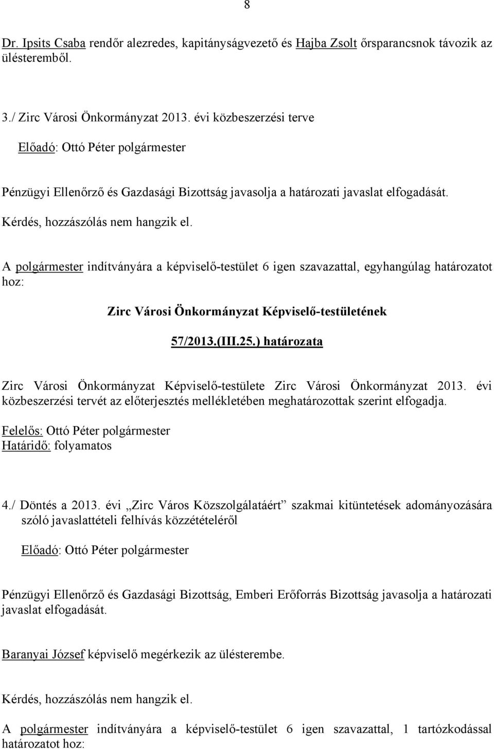 A polgármester indítványára a képviselő-testület 6 igen szavazattal, egyhangúlag határozatot 57/2013.(III.25.) határozata Zirc Városi Önkormányzat Képviselő-testülete Zirc Városi Önkormányzat 2013.