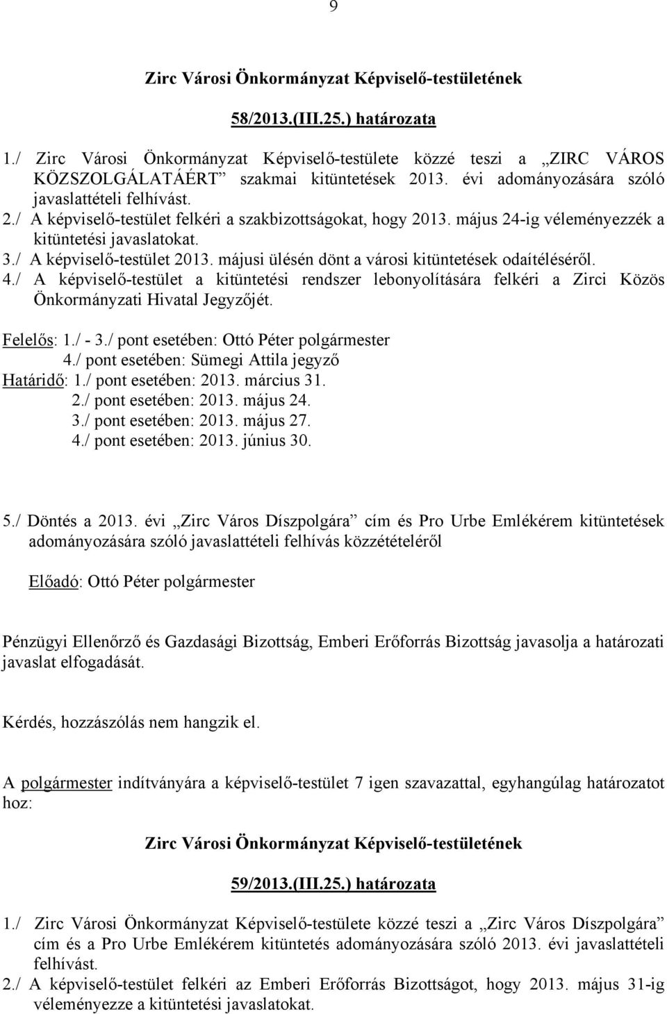 májusi ülésén dönt a városi kitüntetések odaítéléséről. 4./ A képviselő-testület a kitüntetési rendszer lebonyolítására felkéri a Zirci Közös Önkormányzati Hivatal Jegyzőjét. Felelős: 1./ - 3.