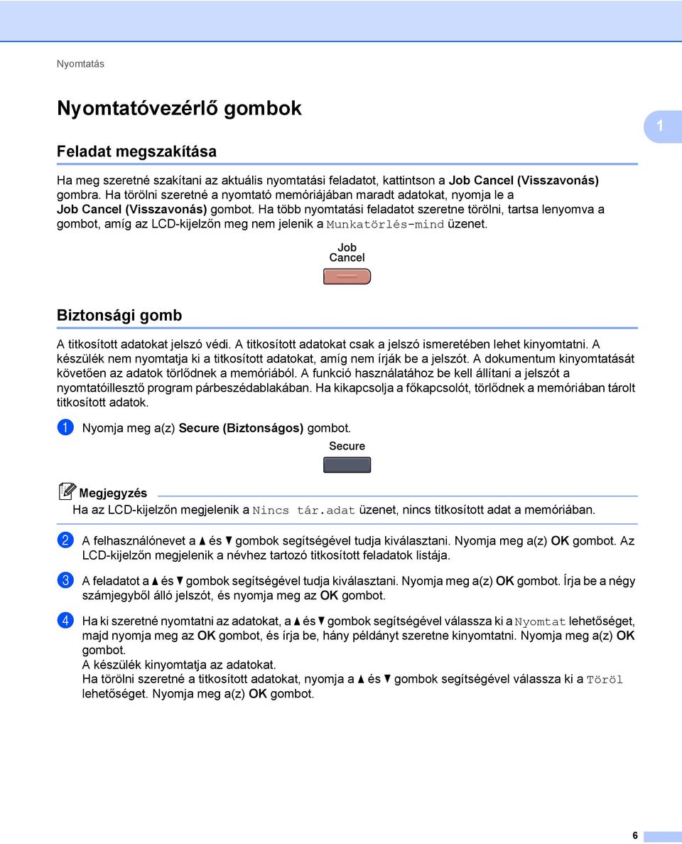 Ha több nyomtatási feladatot szeretne törölni, tartsa lenyomva a gombot, amíg az LCD-kijelzőn meg nem jelenik a Munkatörlés-mind üzenet. Biztonsági gomb 1 A titkosított adatokat jelszó védi.