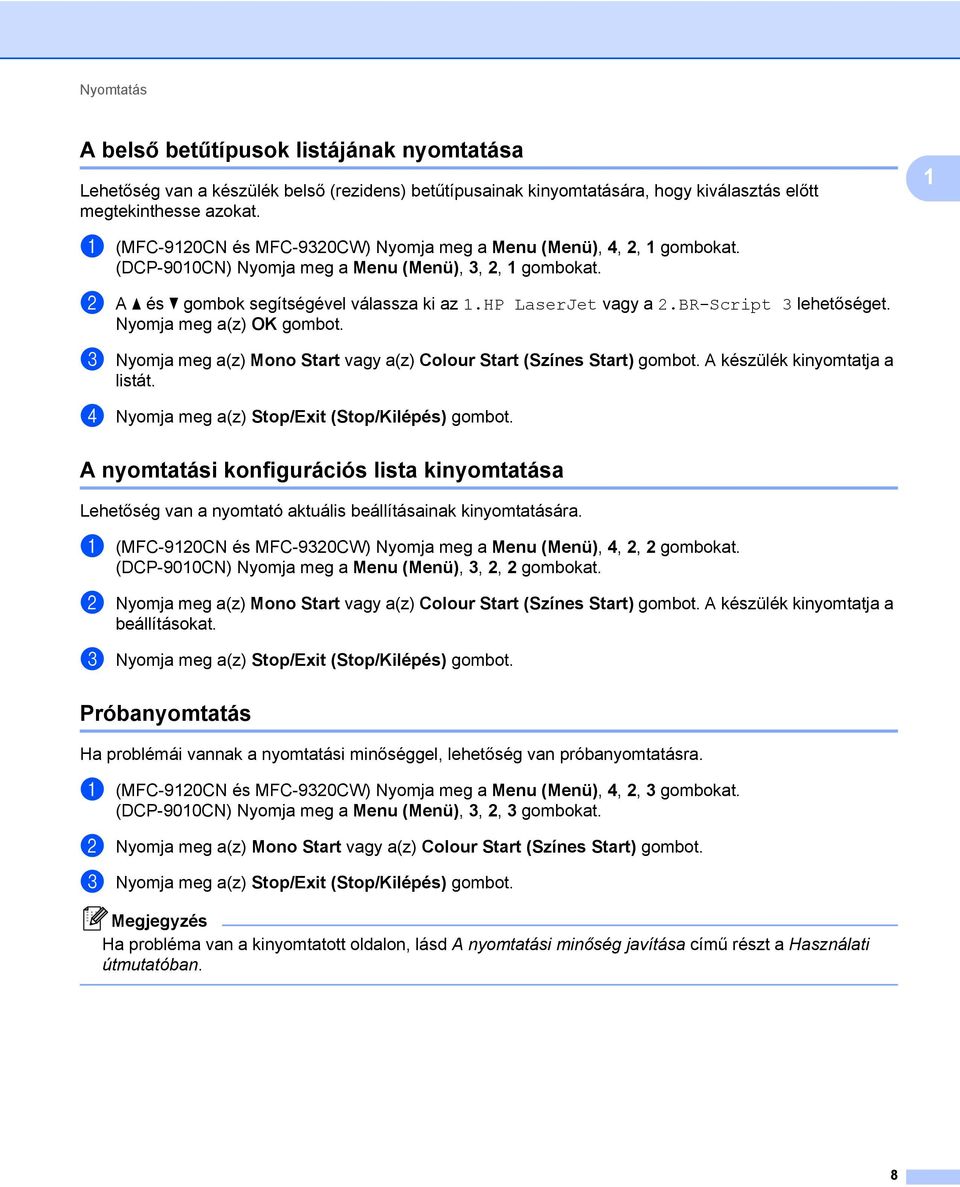 HP LaserJet vagy a 2.BR-Script 3 lehetőséget. Nyomja meg a(z) OK gombot. c Nyomja meg a(z) Mono Start vagy a(z) Colour Start (Színes Start) gombot. A készülék kinyomtatja a listát.