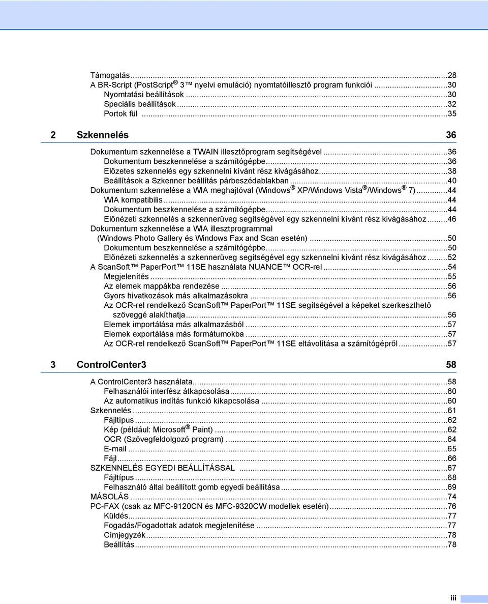 ..38 Beállítások a Szkenner beállítás párbeszédablakban...40 Dokumentum szkennelése a WIA meghajtóval (Windows XP/Windows Vista /Windows 7)...44 WIA kompatibilis.