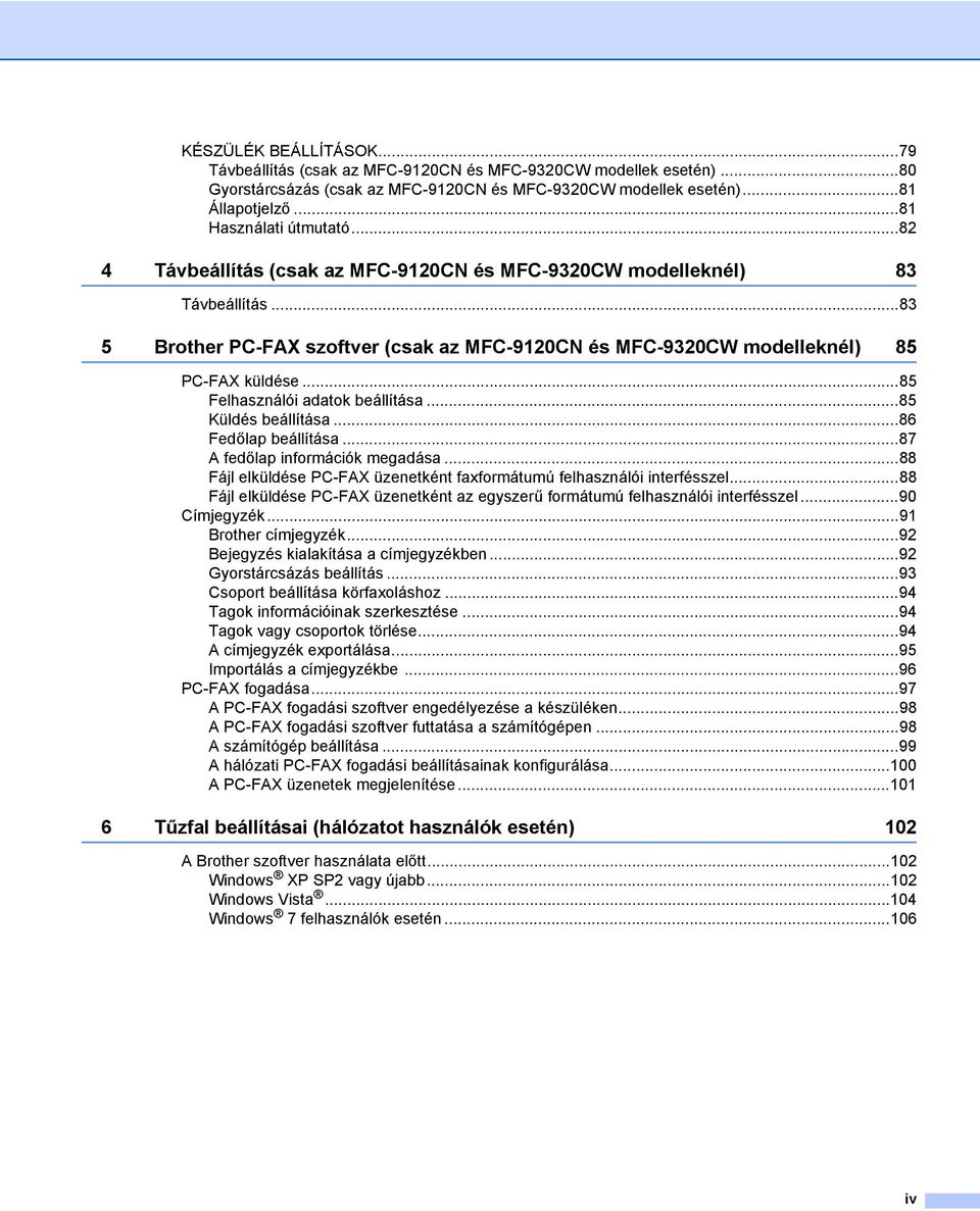 ..83 5 Brother PC-FAX szoftver (csak az MFC-9120CN és MFC-9320CW modelleknél) 85 PC-FAX küldése...85 Felhasználói adatok beállítása...85 Küldés beállítása...86 Fedőlap beállítása.