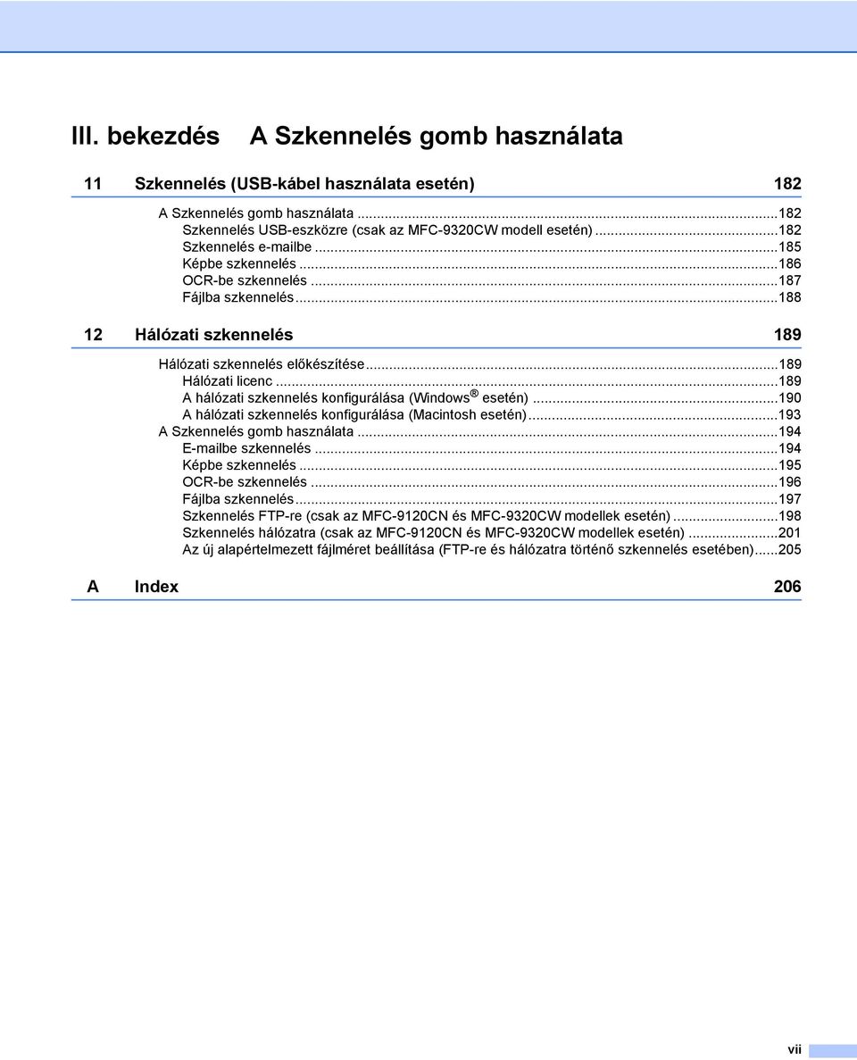 ..189 A hálózati szkennelés konfigurálása (Windows esetén)...190 A hálózati szkennelés konfigurálása (Macintosh esetén)...193 A Szkennelés gomb használata...194 E-mailbe szkennelés.