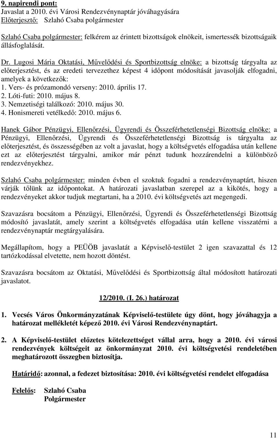 1. Vers- és prózamondó verseny: 2010. április 17. 2. Lóti-futi: 2010. május 8. 3. Nemzetiségi találkozó: 2010. május 30. 4. Honismereti vetélkedı: 2010. május 6.