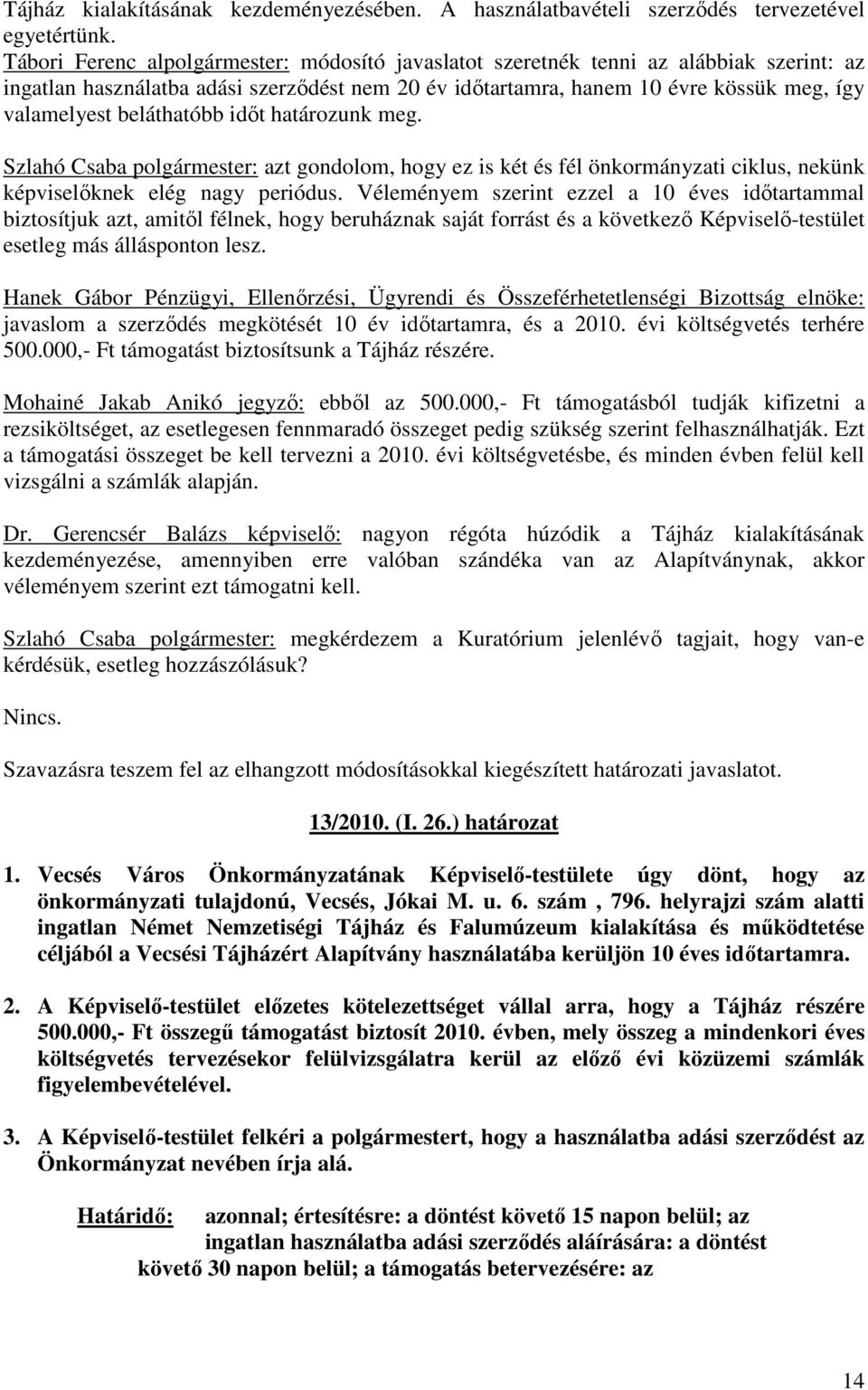 beláthatóbb idıt határozunk meg. Szlahó Csaba polgármester: azt gondolom, hogy ez is két és fél önkormányzati ciklus, nekünk képviselıknek elég nagy periódus.