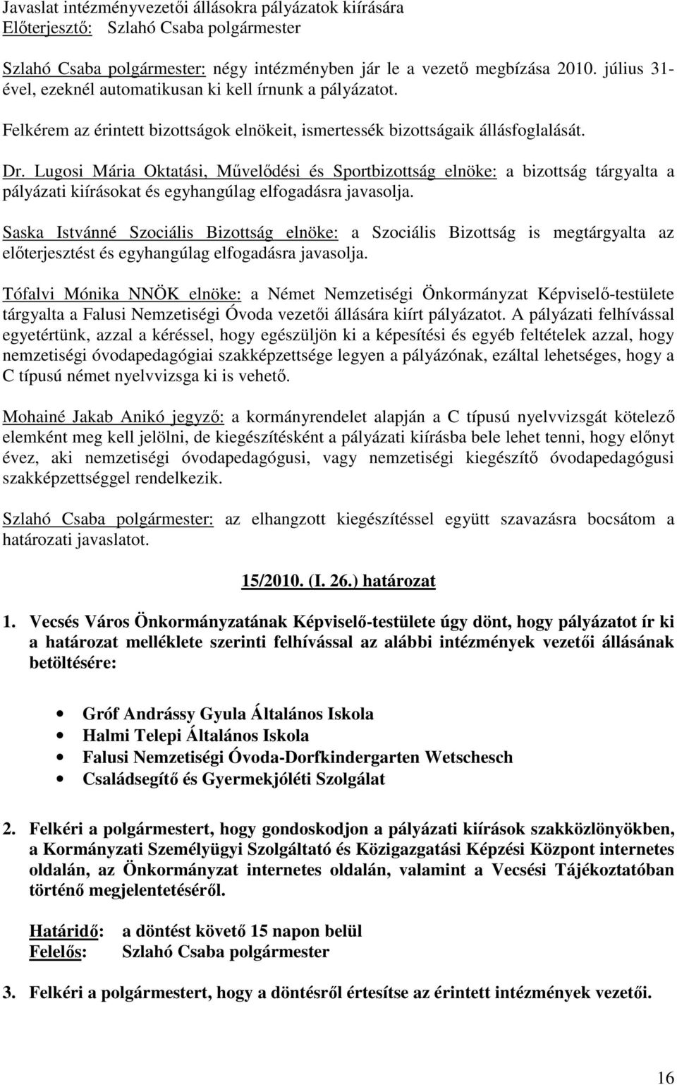 Lugosi Mária Oktatási, Mővelıdési és Sportbizottság elnöke: a bizottság tárgyalta a pályázati kiírásokat és egyhangúlag elfogadásra javasolja.