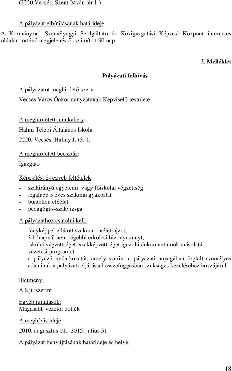 Melléklet Pályázati felhívás A pályázatot meghirdetı szerv: Vecsés Város Önkormányzatának Képviselı-testülete A meghirdetett munkahely: Halmi Telepi Általános Iskola 2220. Vecsés, Halmy J. tér 1.