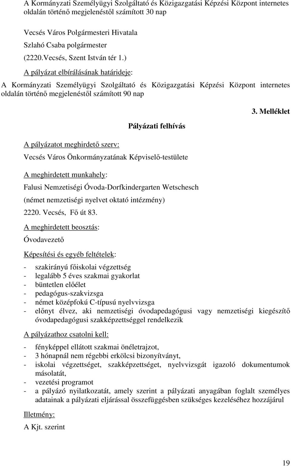 ) A pályázat elbírálásának határideje: A Kormányzati Személyügyi Szolgáltató és Közigazgatási Képzési Központ internetes oldalán történı megjelenéstıl számított 90 nap A pályázatot meghirdetı szerv: