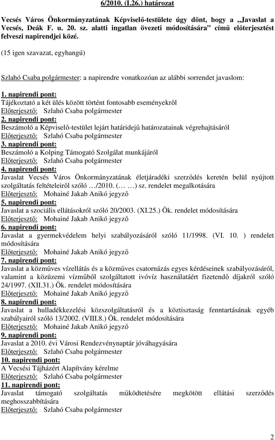 napirendi pont: Tájékoztató a két ülés között történt fontosabb eseményekrıl 2. napirendi pont: Beszámoló a Képviselı-testület lejárt határidejő határozatainak végrehajtásáról 3.