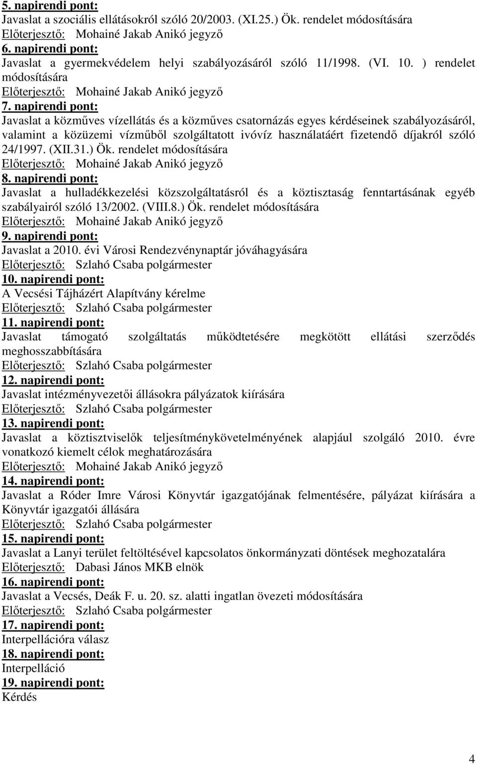 napirendi pont: Javaslat a közmőves vízellátás és a közmőves csatornázás egyes kérdéseinek szabályozásáról, valamint a közüzemi vízmőbıl szolgáltatott ivóvíz használatáért fizetendı díjakról szóló