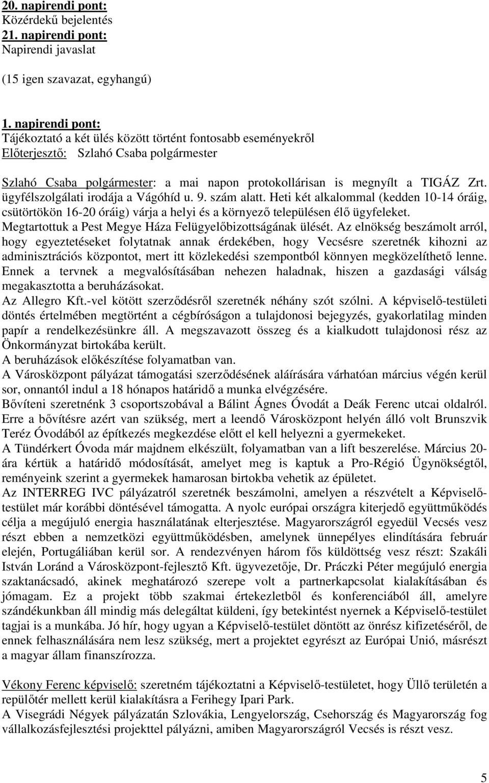 szám alatt. Heti két alkalommal (kedden 10-14 óráig, csütörtökön 16-20 óráig) várja a helyi és a környezı településen élı ügyfeleket. Megtartottuk a Pest Megye Háza Felügyelıbizottságának ülését.