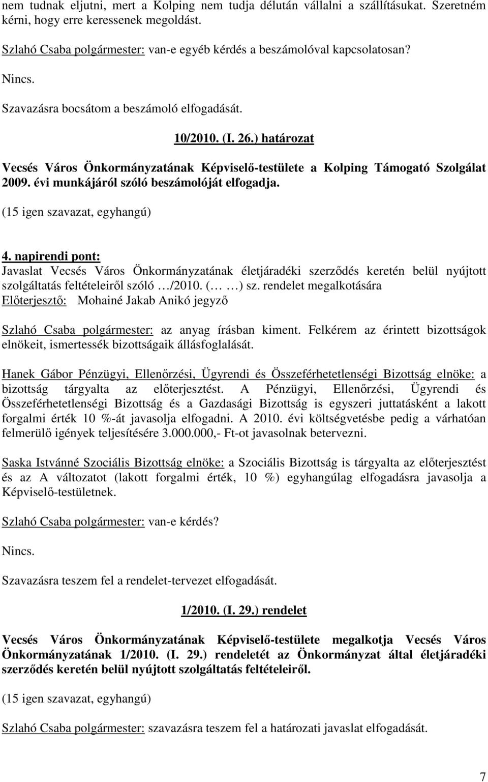 ) határozat Vecsés Város Önkormányzatának Képviselı-testülete a Kolping Támogató Szolgálat 2009. évi munkájáról szóló beszámolóját elfogadja. (15 igen szavazat, egyhangú) 4.