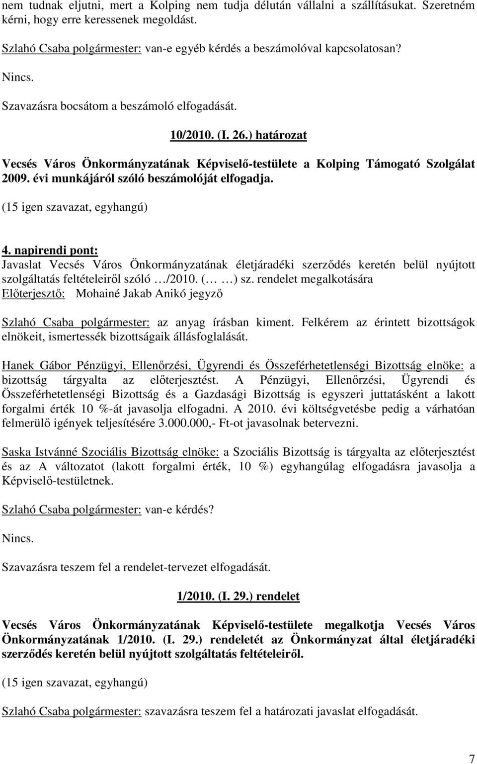 ) határozat Vecsés Város Önkormányzatának Képviselı-testülete a Kolping Támogató Szolgálat 2009. évi munkájáról szóló beszámolóját elfogadja. (15 igen szavazat, egyhangú) 4.