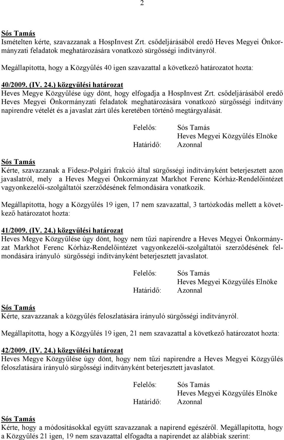 csődeljárásából eredő Heves Megyei Önkormányzati feladatok meghatározására vonatkozó sürgősségi indítvány napirendre vételét és a javaslat zárt ülés keretében történő megtárgyalását.