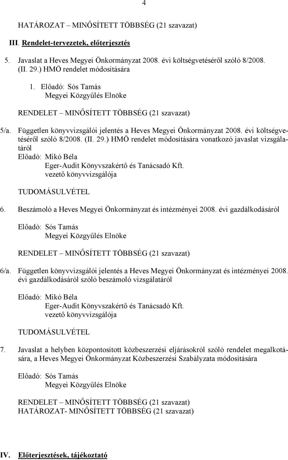 évi költségvetéséről szóló 8/2008. (II. 29.) HMÖ rendelet módosítására vonatkozó javaslat vizsgálatáról Előadó: Mikó Béla Eger-Audit Könyvszakértő és Tanácsadó Kft.
