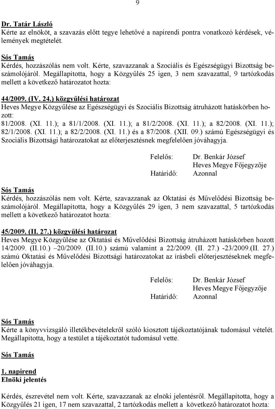 24.) közgyűlési határozat Heves Megye Közgyűlése az Egészségügyi és Szociális Bizottság átruházott hatáskörben hozott: 81/2008. (XI. 11.); a 81/1/2008. (XI. 11.); a 81/2/2008. (XI. 11.); a 82/2008.