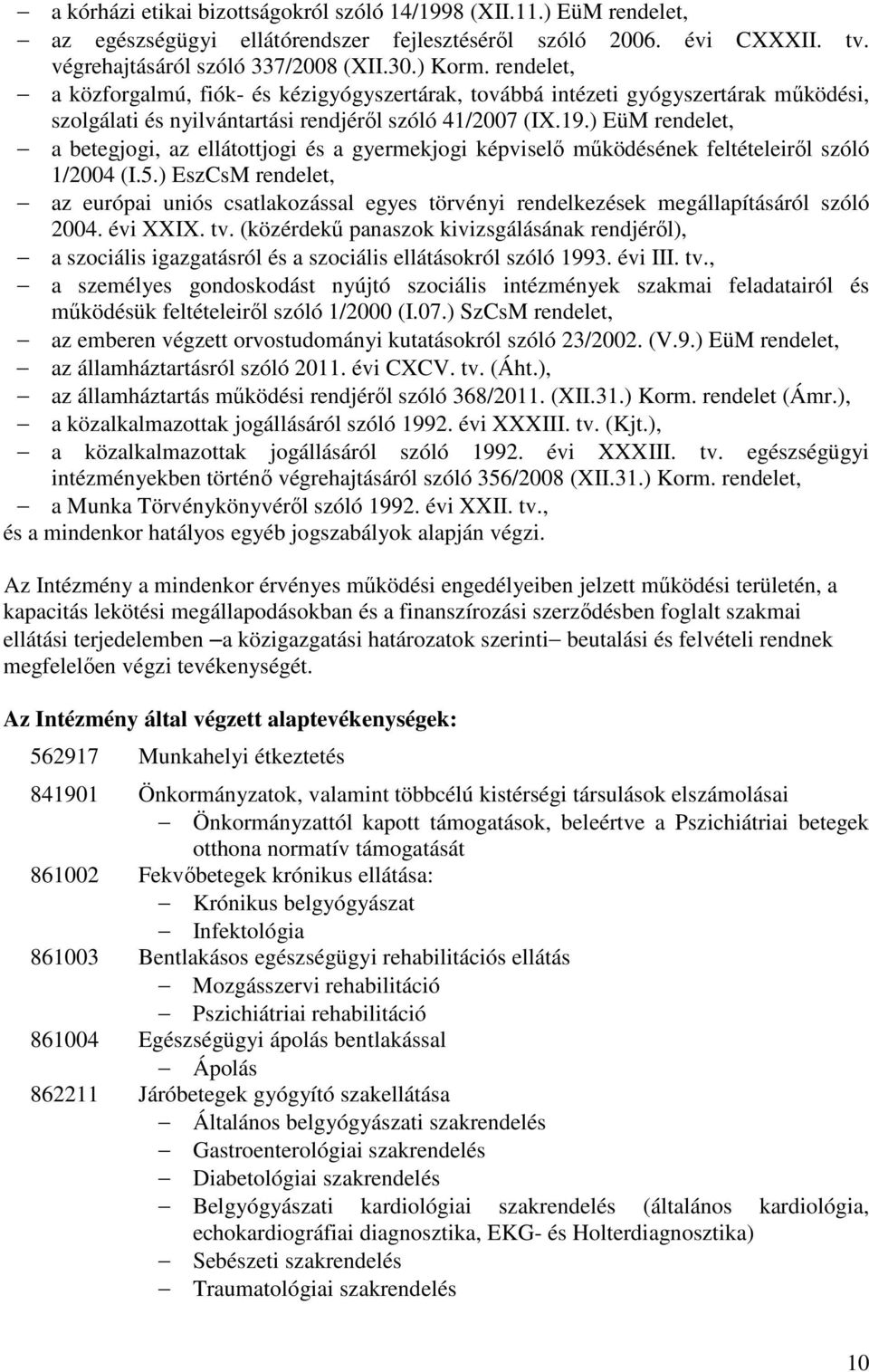 ) EüM rendelet, a betegjogi, az ellátottjogi és a gyermekjogi képviselő működésének feltételeiről szóló 1/2004 (I.5.