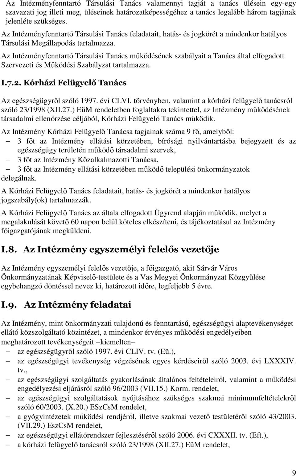 Az Intézményfenntartó Társulási Tanács működésének szabályait a Tanács által elfogadott Szervezeti és Működési Szabályzat tartalmazza. I.7.2. Kórházi Felügyelő Tanács Az egészségügyről szóló 1997.