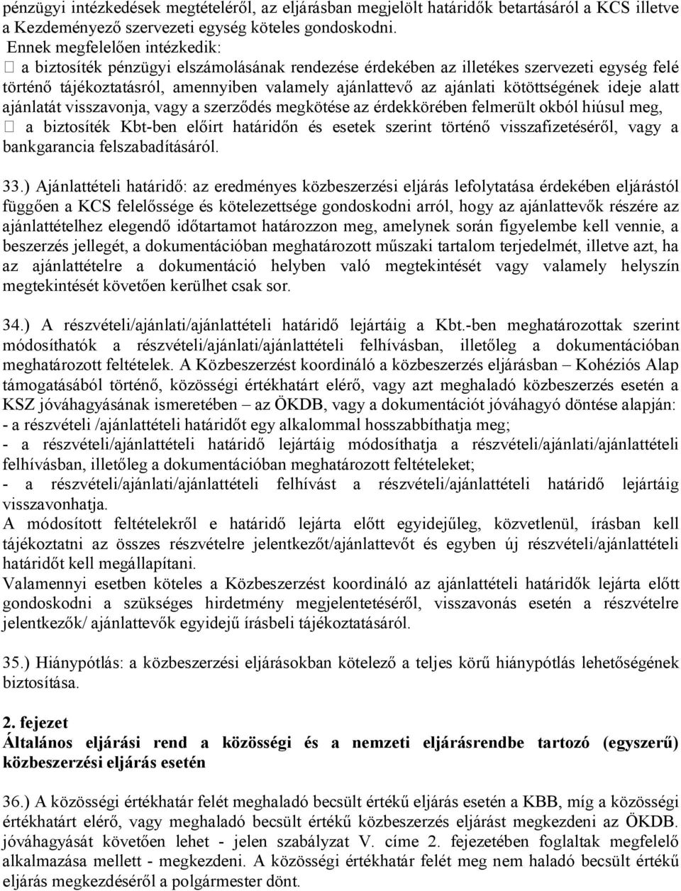 kötöttségének ideje alatt ajánlatát visszavonja, vagy a szerződés megkötése az érdekkörében felmerült okból hiúsul meg, a biztosíték Kbt-ben előirt határidőn és esetek szerint történő