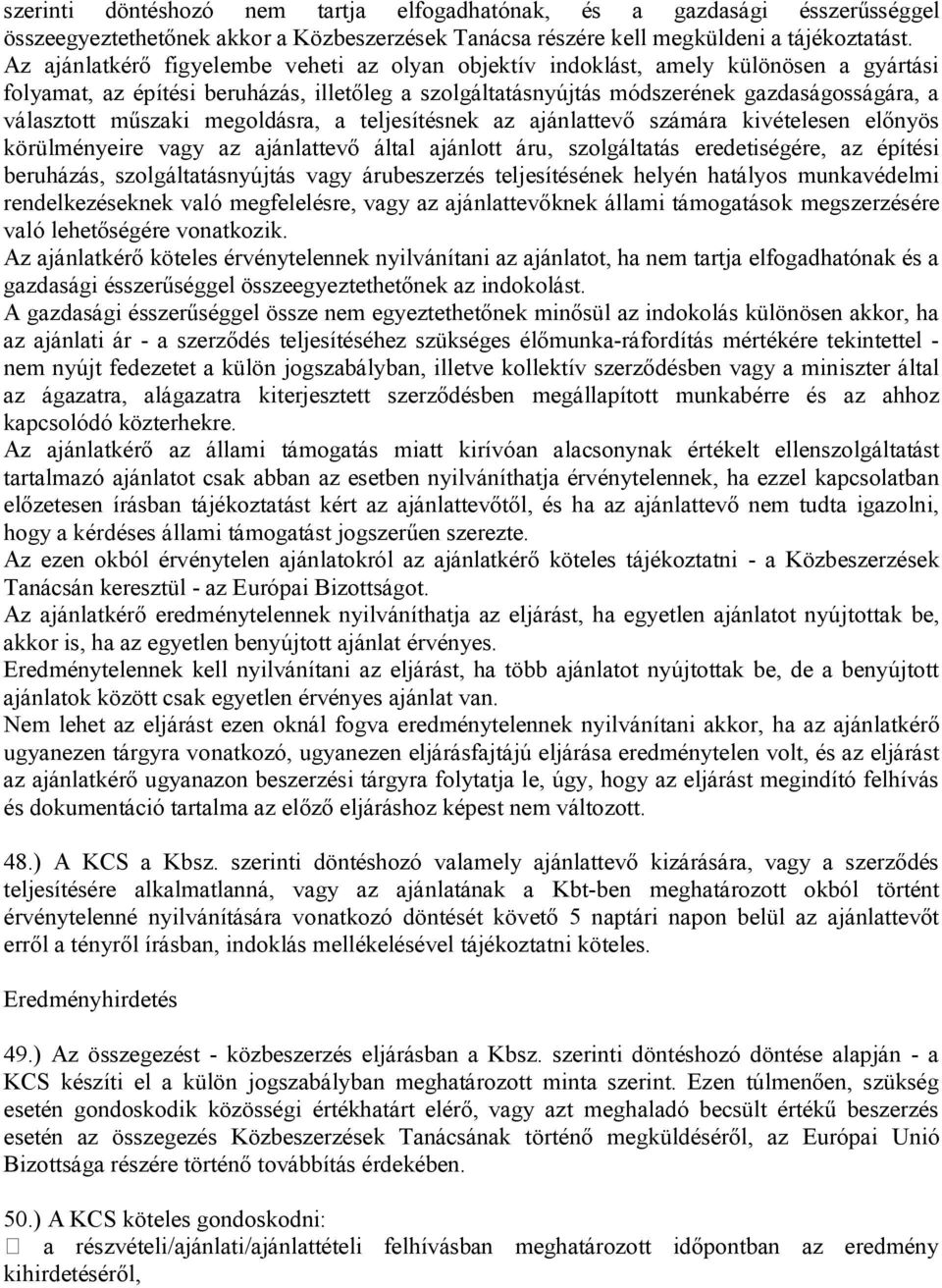 műszaki megoldásra, a teljesítésnek az ajánlattevő számára kivételesen előnyös körülményeire vagy az ajánlattevő által ajánlott áru, szolgáltatás eredetiségére, az építési beruházás,