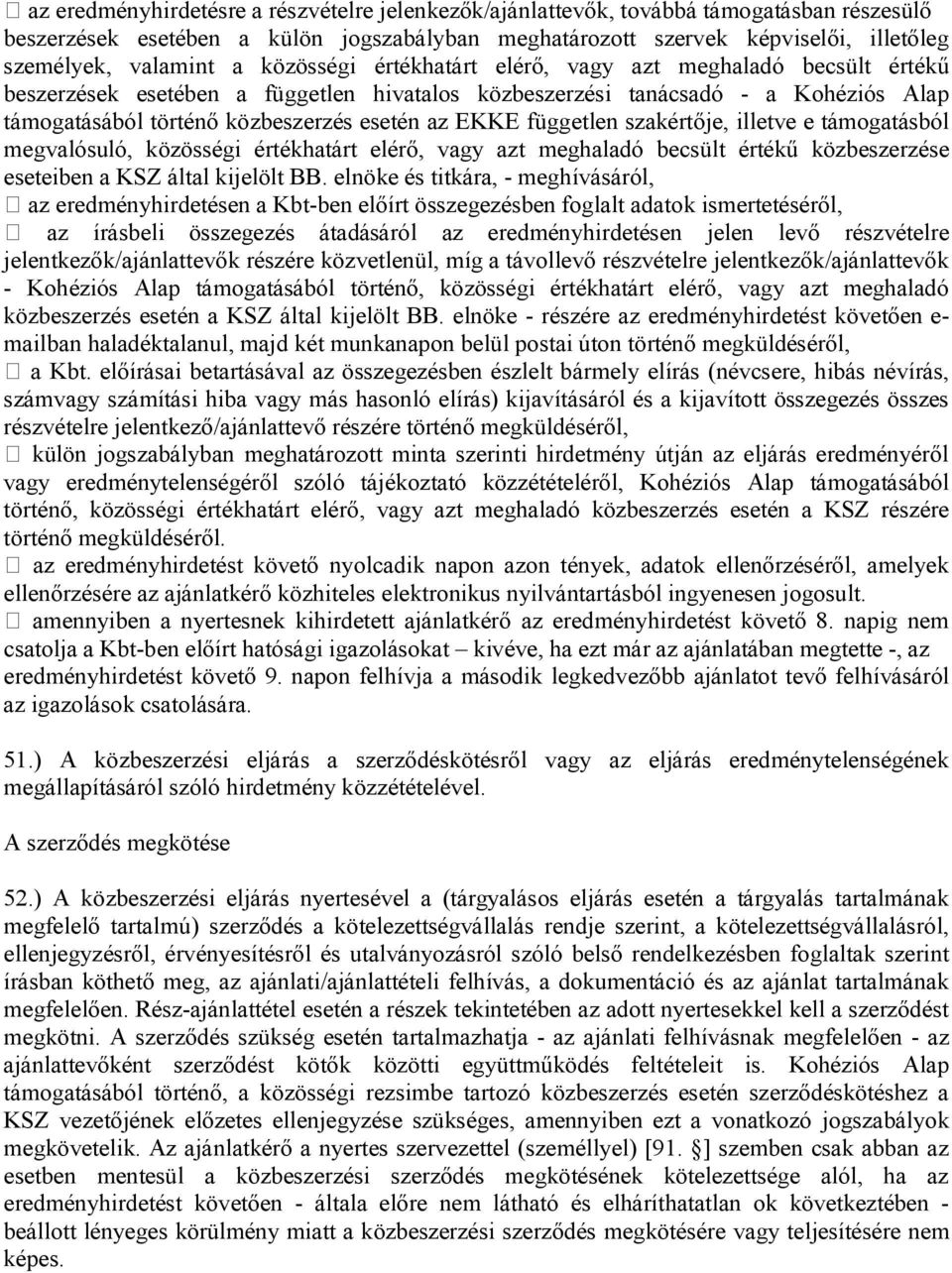 független szakértője, illetve e támogatásból megvalósuló, közösségi értékhatárt elérő, vagy azt meghaladó becsült értékű közbeszerzése eseteiben a KSZ által kijelölt BB.