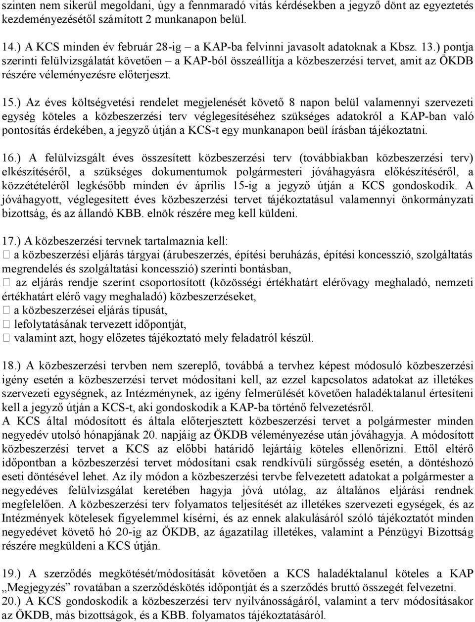 ) pontja szerinti felülvizsgálatát követően a KAP-ból összeállítja a közbeszerzési tervet, amit az ÖKDB részére véleményezésre előterjeszt. 15.