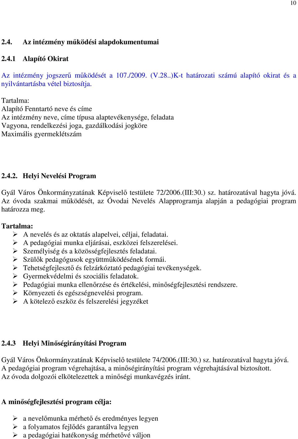 4.2. Helyi Nevelési Program Gyál Város Önkormányzatának Képviselő testülete 72/2006.(III:30.) sz. határozatával hagyta jóvá.