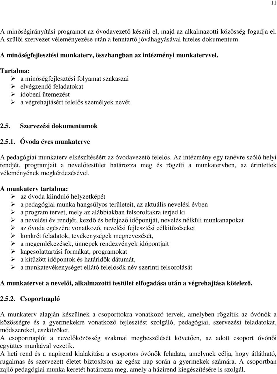 Tartalma: a minőségfejlesztési folyamat szakaszai elvégzendő feladatokat időbeni ütemezést a végrehajtásért felelős személyek nevét 2.5. Szervezési dokumentumok 2.5.1.