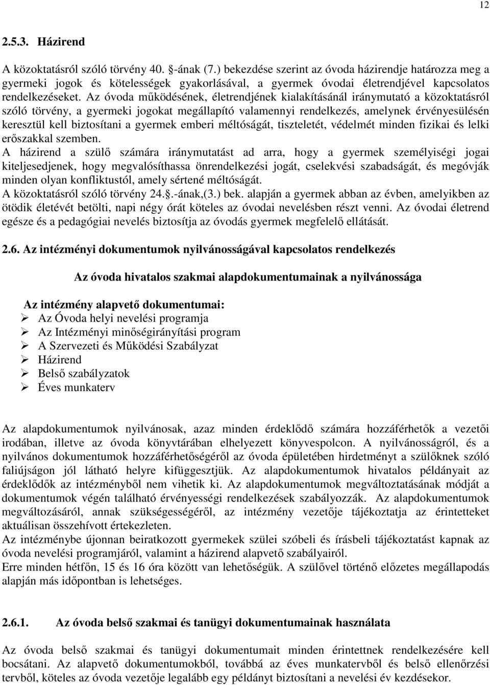 Az óvoda működésének, életrendjének kialakításánál iránymutató a közoktatásról szóló törvény, a gyermeki jogokat megállapító valamennyi rendelkezés, amelynek érvényesülésén keresztül kell biztosítani