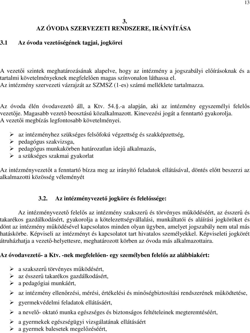 láthassa el. Az intézmény szervezeti vázrajzát az SZMSZ (1-es) számú melléklete tartalmazza. Az óvoda élén óvodavezető áll, a Ktv. 54..-a alapján, aki az intézmény egyszemélyi felelős vezetője.