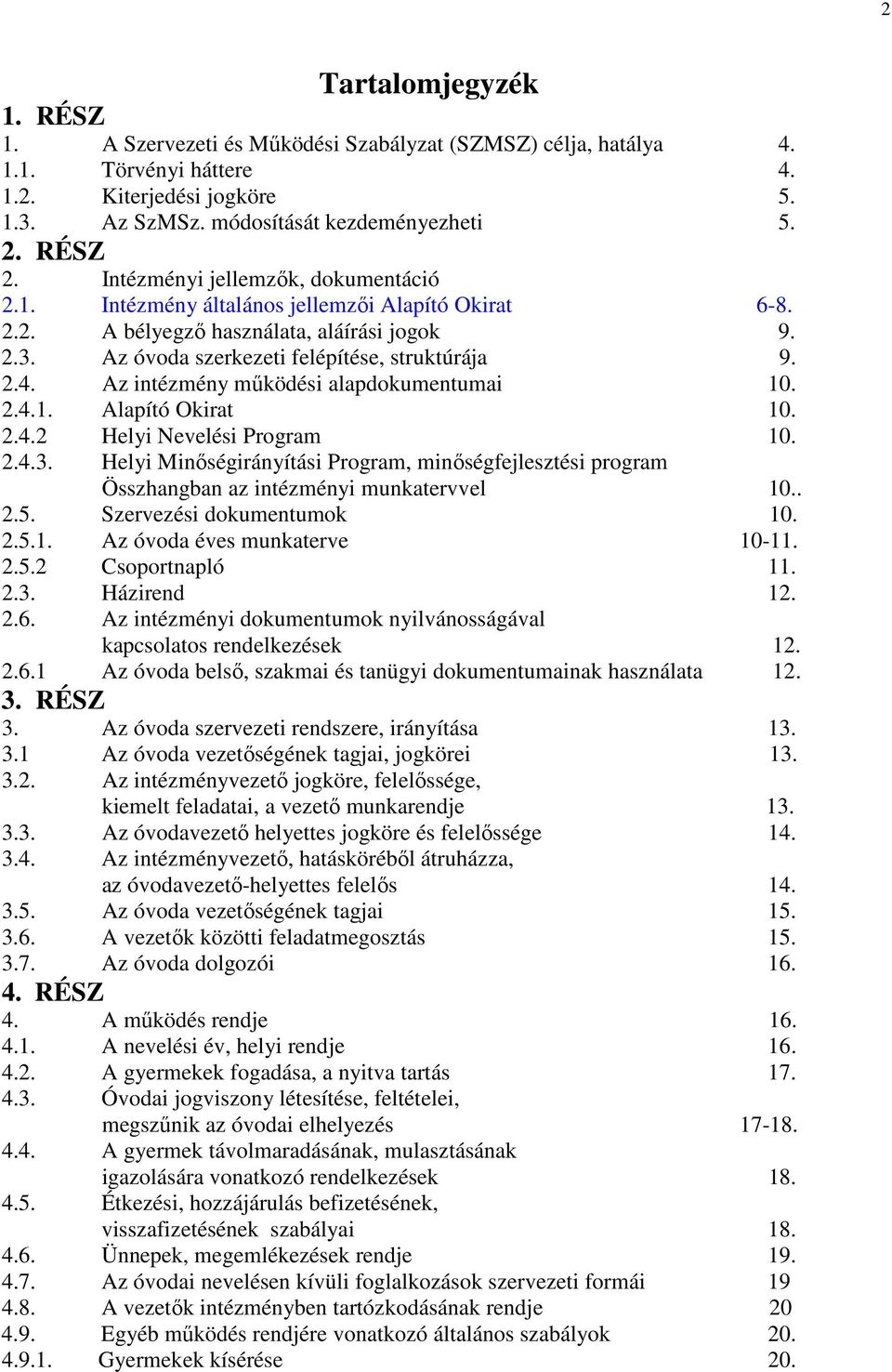 Az intézmény működési alapdokumentumai 10. 2.4.1. Alapító Okirat 10. 2.4.2 Helyi Nevelési Program 10. 2.4.3.