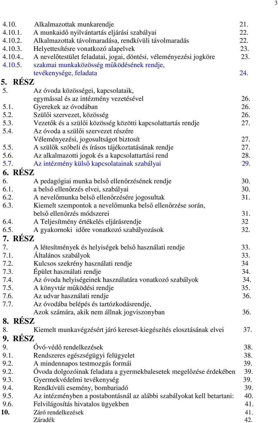 RÉSZ 5. Az óvoda közösségei, kapcsolataik, egymással és az intézmény vezetésével 26. 5.1. Gyerekek az óvodában 26. 5.2. Szülői szervezet, közösség 26. 5.3.