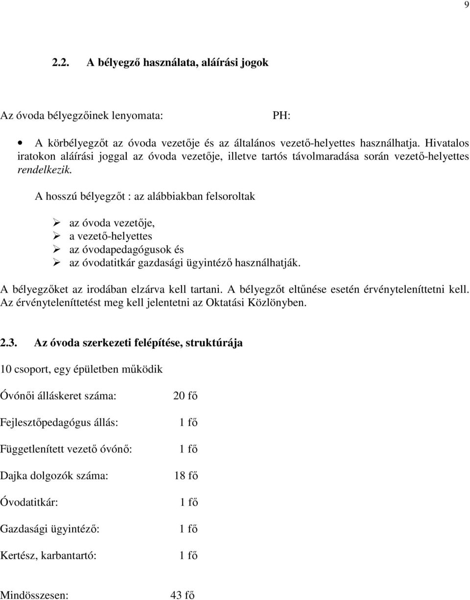 A hosszú bélyegzőt : az alábbiakban felsoroltak az óvoda vezetője, a vezető-helyettes az óvodapedagógusok és az óvodatitkár gazdasági ügyintéző használhatják.