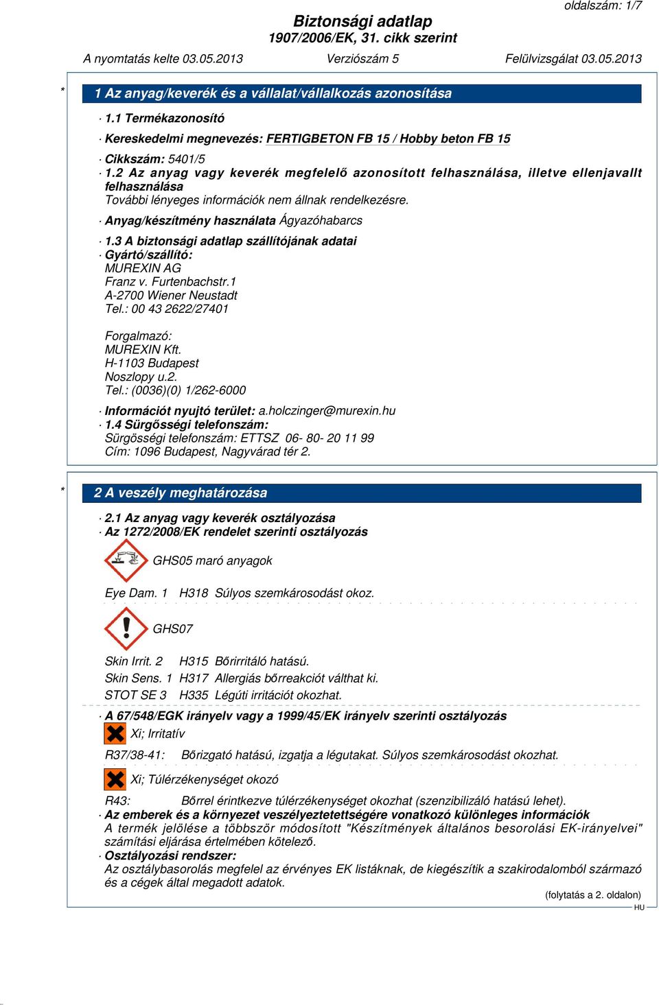 3 A biztonsági adatlap szállítójának adatai Gyártó/szállító: MUREXIN AG Franz v. Furtenbachstr.1 A-2700 Wiener Neustadt Tel.: 00 43 2622/27401 Forgalmazó: MUREXIN Kft. H-1103 Budapest Noszlopy u.2. Tel.: (0036)(0) 1/262-6000 Információt nyujtó terület: a.