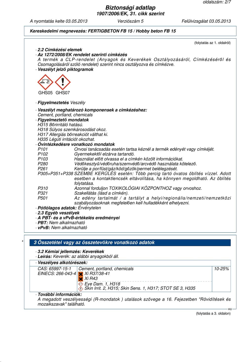 és címkézve. Veszélyt jelző piktogramok GHS05 GHS07 Figyelmeztetés Veszély Veszélyt meghatározó komponensek a cimkézéshez: Cement, portland, chemicals Figyelmeztető mondatok H315 Bőrirritáló hatású.