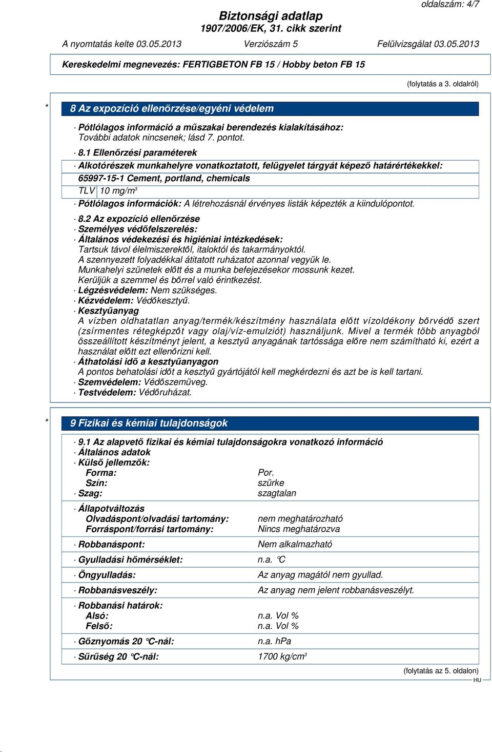 Az expozíció ellenőrzése/egyéni védelem Pótlólagos információ a műszakai berendezés kialakításához: További adatok nincsenek; lásd 7. pontot. 8.