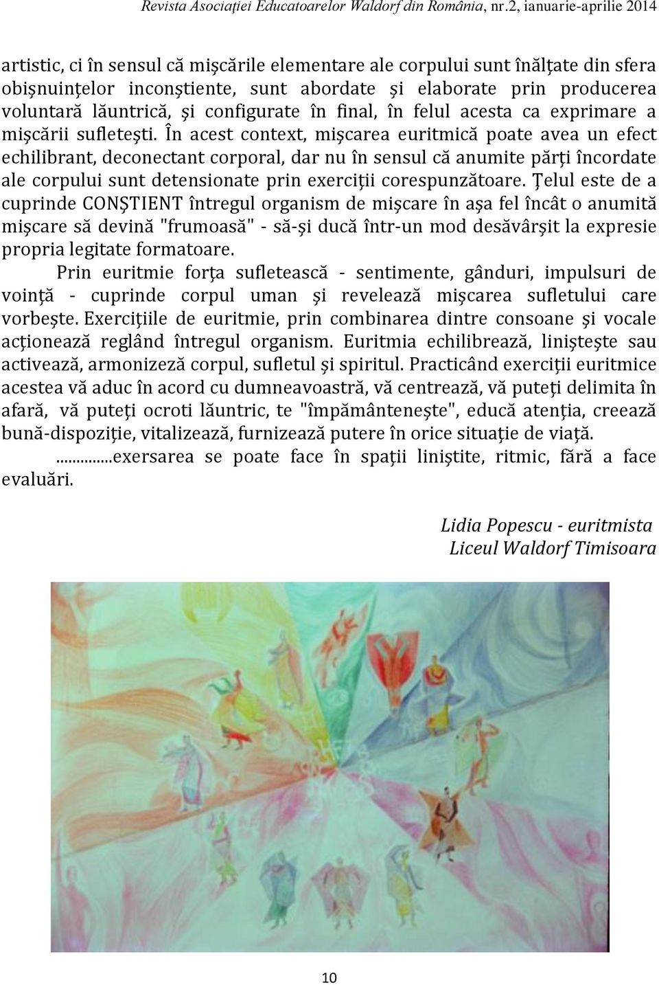 În acest context, mişcarea euritmică poate avea un efect echilibrant, deconectant corporal, dar nu în sensul că anumite părţi încordate ale corpului sunt detensionate prin exerciţii corespunzătoare.