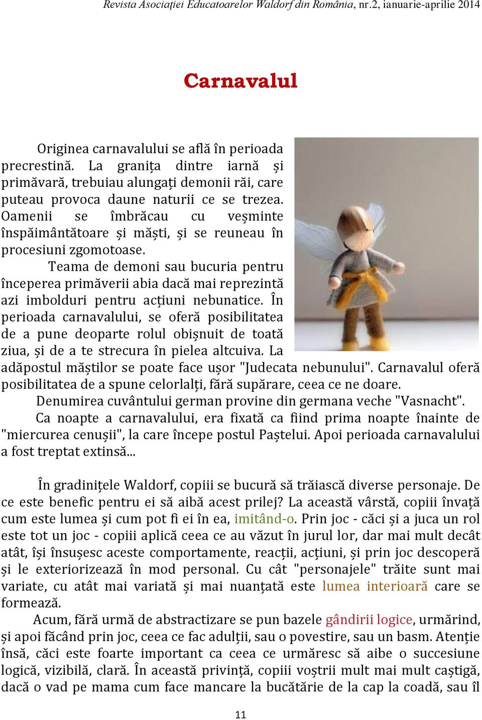 Teama de demoni sau bucuria pentru începerea primăverii abia dacă mai reprezintă azi imbolduri pentru acțiuni nebunatice.