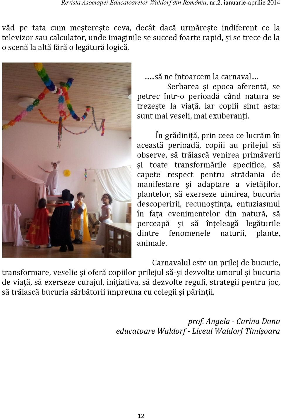 În grădiniță, prin ceea ce lucrăm în această perioadă, copiii au prilejul să observe, să trăiască venirea primăverii și toate transformările specifice, să capete respect pentru strădania de