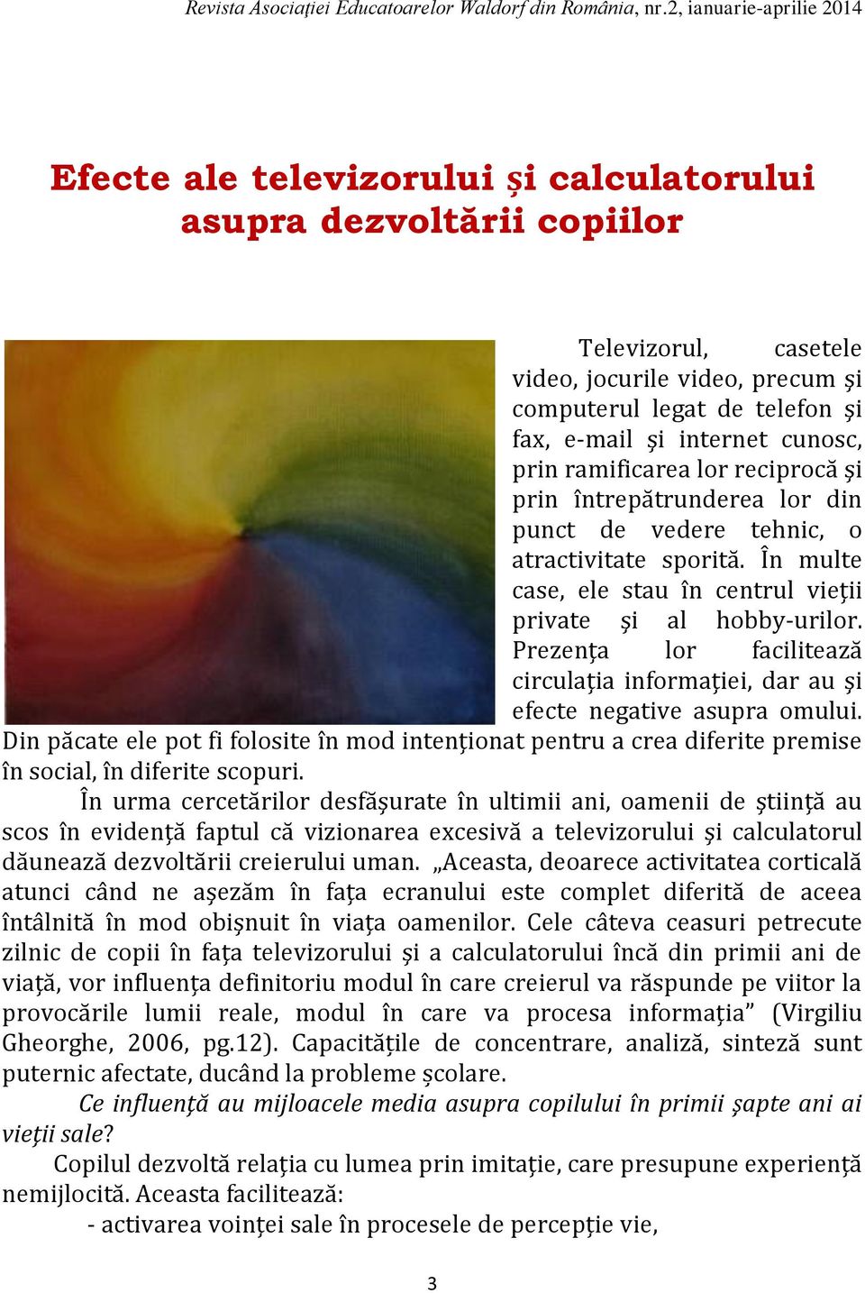 Prezenţa lor facilitează circulaţia informaţiei, dar au şi efecte negative asupra omului.