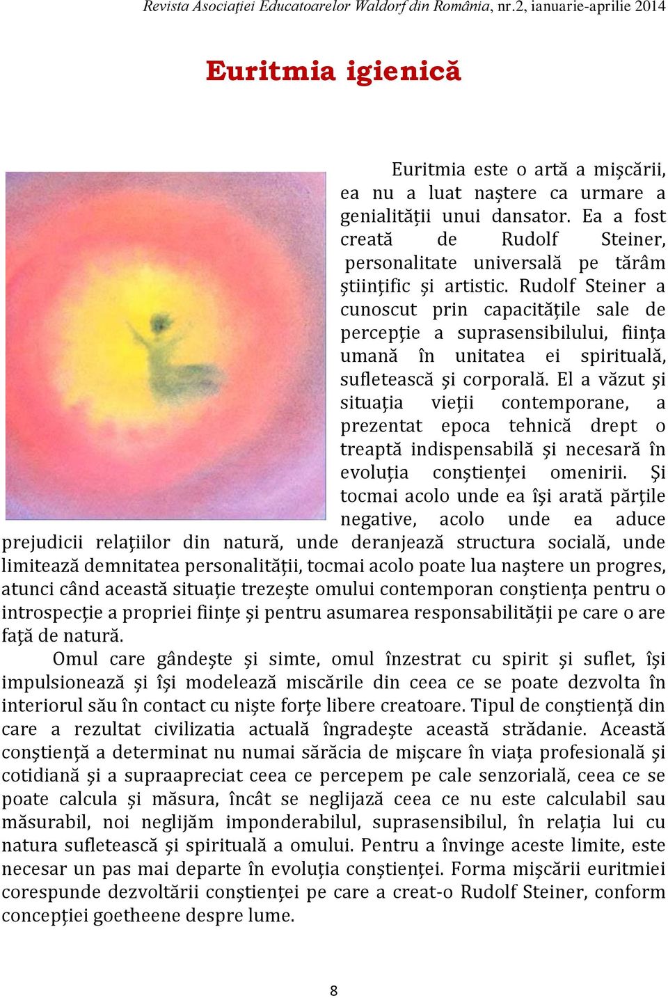 Rudolf Steiner a cunoscut prin capacităţile sale de percepţie a suprasensibilului, fiinţa umană în unitatea ei spirituală, sufletească şi corporală.