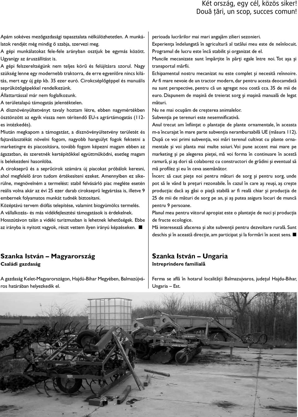 35 ezer euró. Cirokcséplôgéppel és manuális seprûkötôgépekkel rendelkezünk. Állattartással már nem foglalkozunk. A területalapú támogatás jelentéktelen.