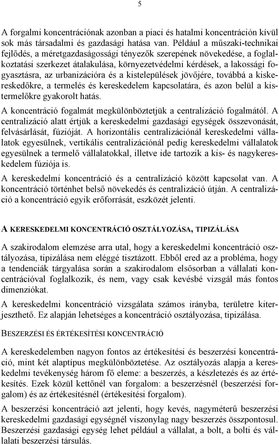 urbanizációra és a kistelepülések jövőjére, továbbá a kiskereskedőkre, a termelés és kereskedelem kapcsolatára, és azon belül a kistermelőkre gyakorolt hatás.