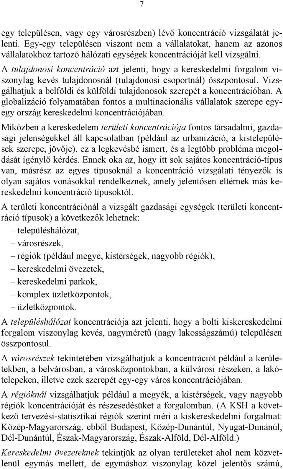 A tulajdonosi koncentráció azt jelenti, hogy a kereskedelmi forgalom viszonylag kevés tulajdonosnál (tulajdonosi csoportnál) összpontosul.