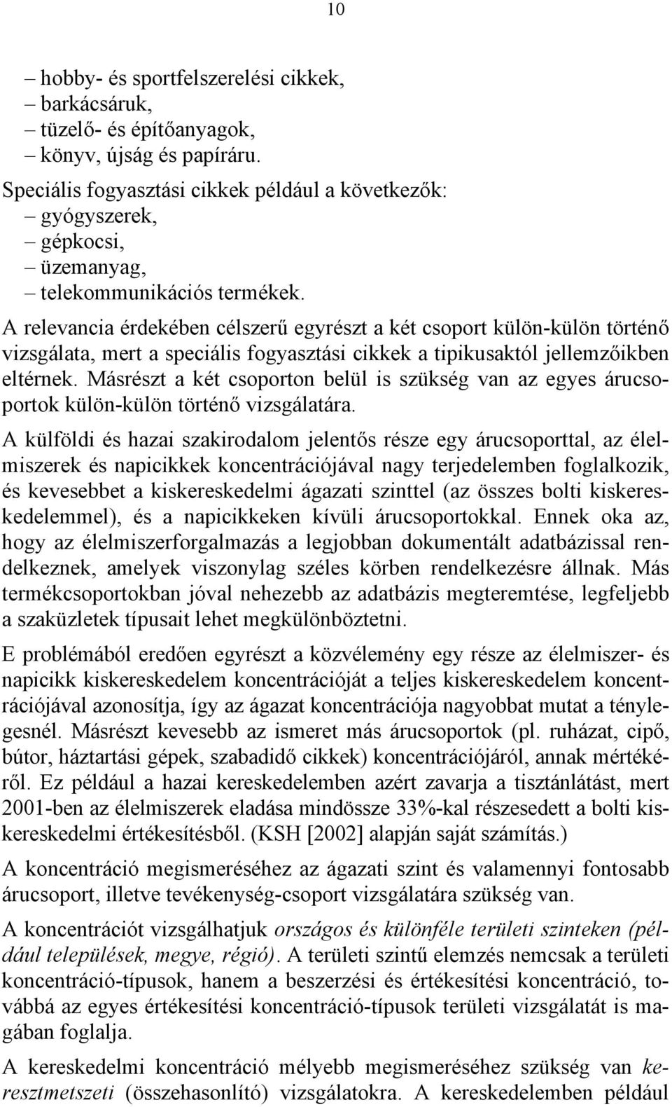 A relevancia érdekében célszerű egyrészt a két csoport külön-külön történő vizsgálata, mert a speciális fogyasztási cikkek a tipikusaktól jellemzőikben eltérnek.