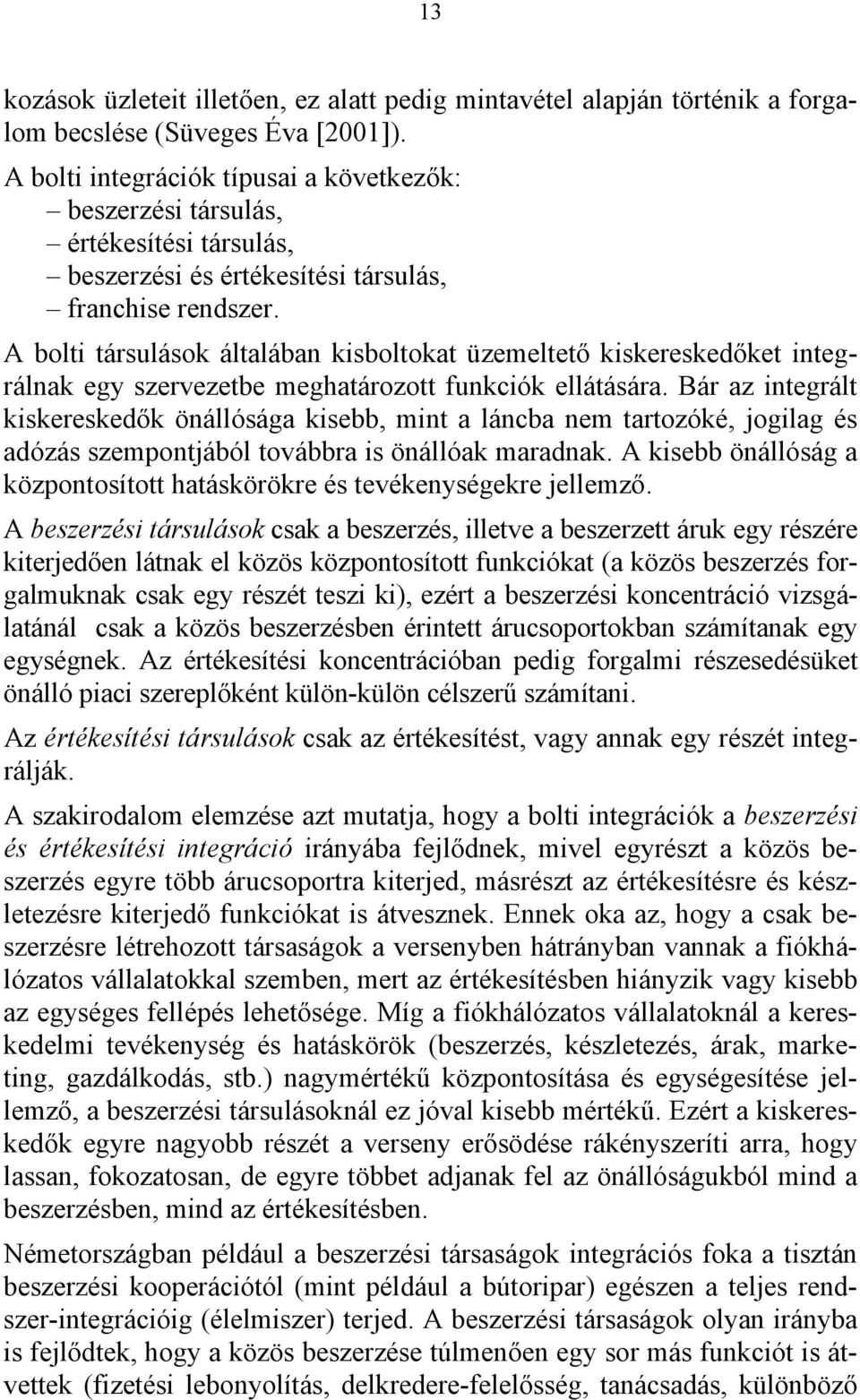 A bolti társulások általában kisboltokat üzemeltető kiskereskedőket integrálnak egy szervezetbe meghatározott funkciók ellátására.