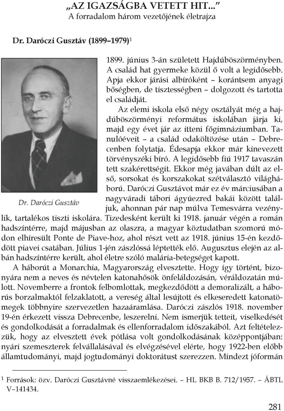 Az elemi iskola els négy osztályát még a hajdúböszörményi református iskolában járja ki, majd egy évet jár az itteni f gimnáziumban. Tanulóéveit a család odaköltözése után Debrecenben folytatja.